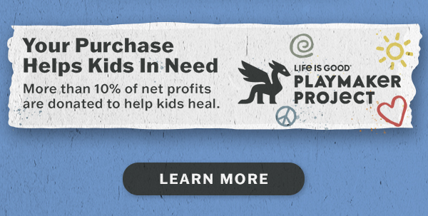 Life is Good donates 10% of its net profits to help kids in need.