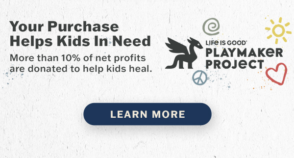 Life is Good donates 10% of its net profits to help kids in need.