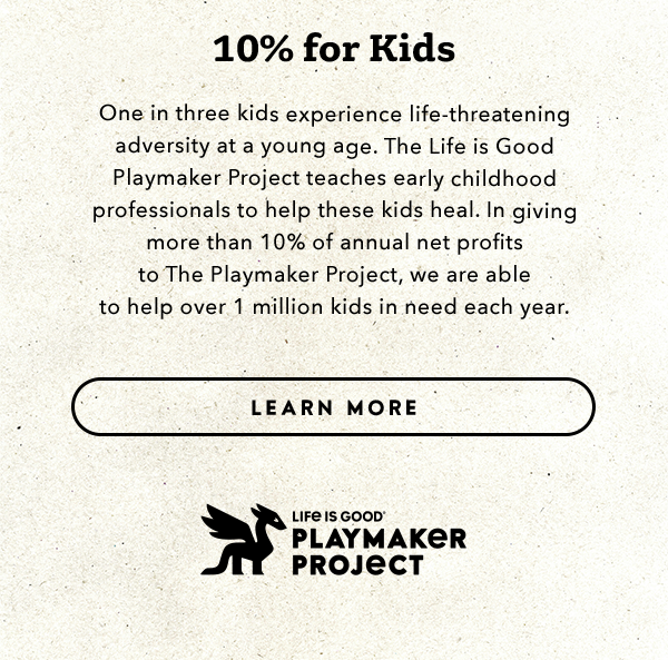 Life is Good donates 10% of its net profits to help kids in need.