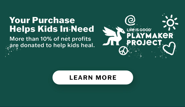 Life is Good donates 10% of its net profits to help kids in need.
