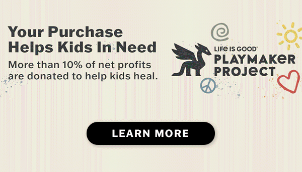 Life is Good donates 10% of its net profits to help kids in need.