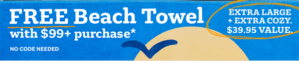 Free beach towel with $99+ purchase. No code needed.