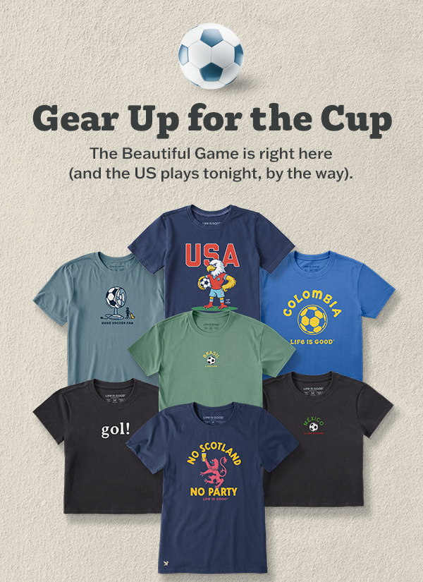 Assortment of Life is Good soccer tees in navy, blue, green, black, and slate, featuring USA, Colombia, Brasil, Mexico, Scotland, and "Huge Soccer Fan" and "gol!" graphics. Header reads "Gear Up for the Cup."