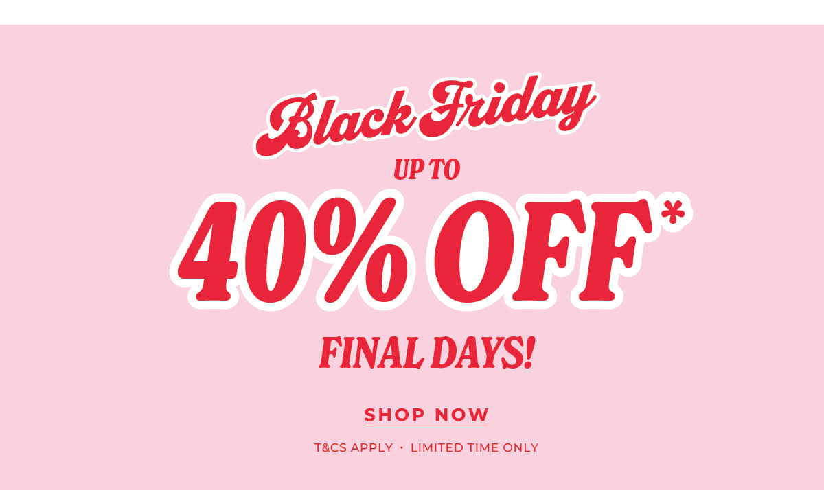 Don't Forget - up to 40% OFF Black Friday - FINAL DAYS 