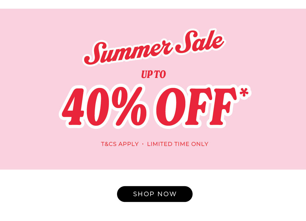 Summer Sale - Up To 40% OFF Selected Styles - Shop Now!