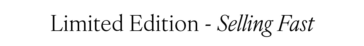 Limited Edition - Selling Fast