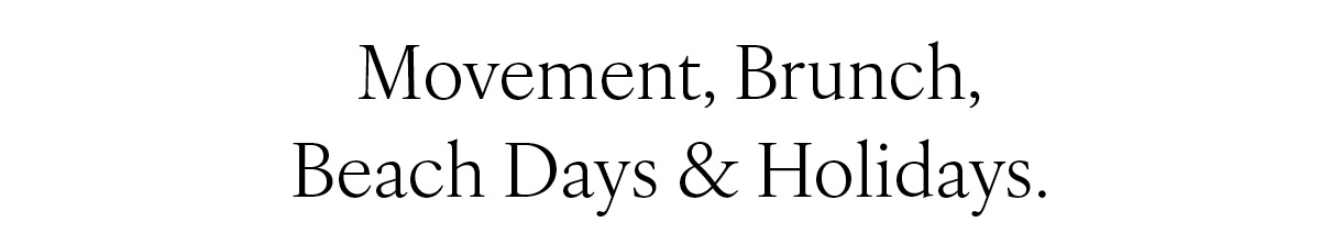 Movement, Brunch, Beach Days & Holidays.