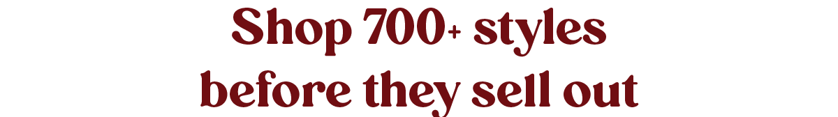 Shop 700+ styles before they sell out