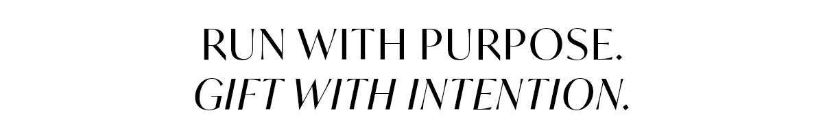 Run With Purpose. Gift With Intention.