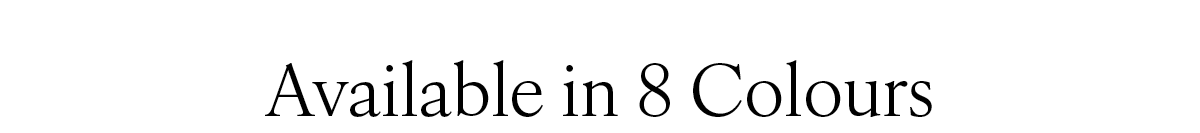 Available in 8 Colours