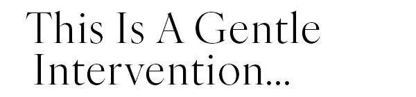 This Is A Gentle Intervention