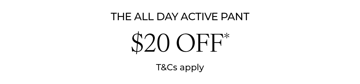 "The All Day Active Pant. $20 Off*. T&Cs apply"