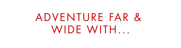 Adventure Far & Wide With...
