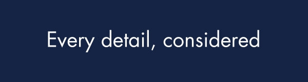 Every detail, considered