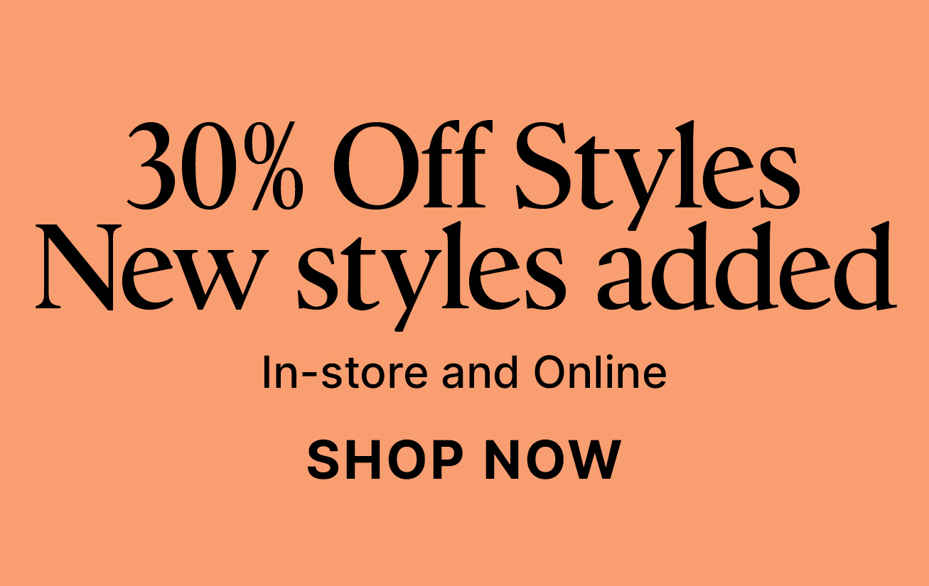 30% OFF, NEW STYLES ADDED