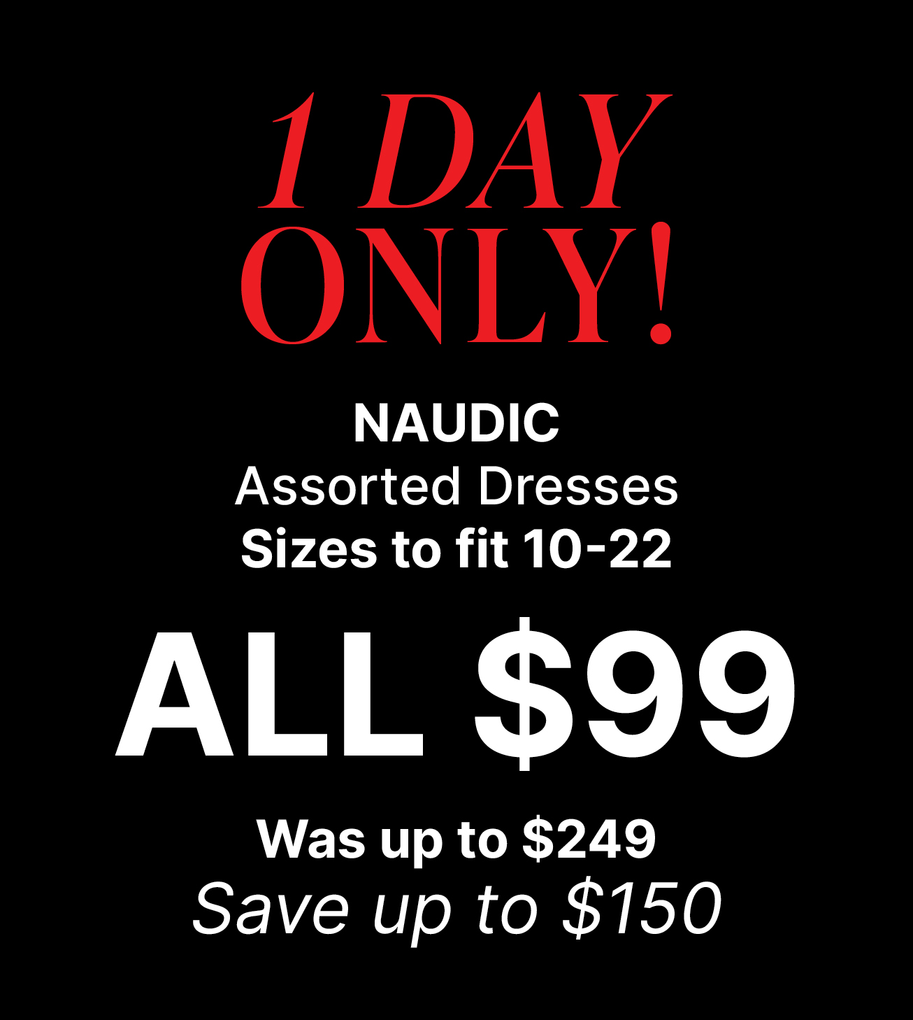 1 DAY ONLY! NAUDIC Assorted Dresses Sizes to fit 10-22 ALL $99 Was up to $249 Save up to $150