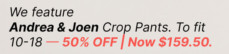 Andrea & Joen Crop Pants. To fit 10-18 — 50% OFF | Now $159.50.