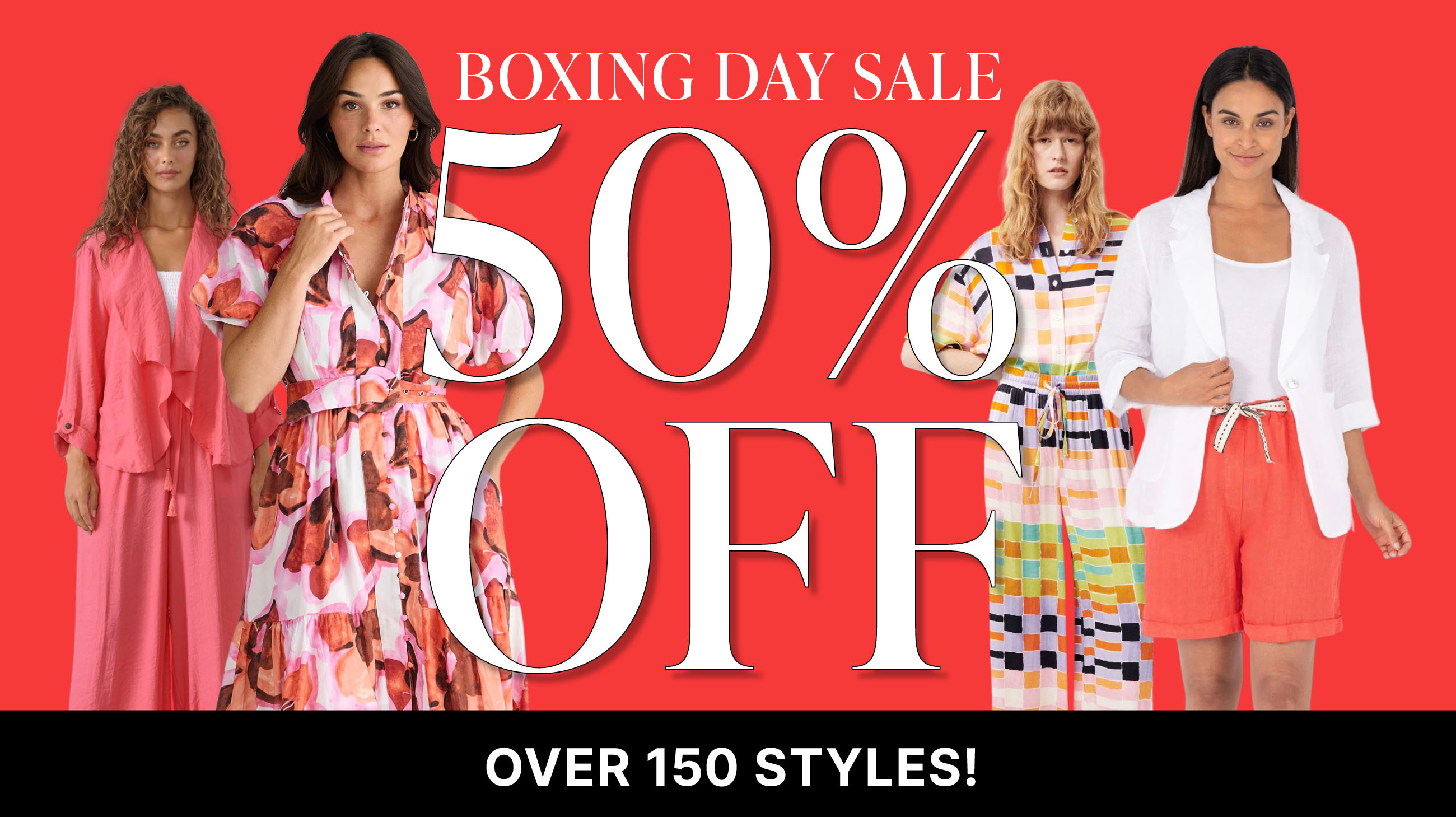 BOXING DAY SALE, 50% OFF OVER 150 STYLES