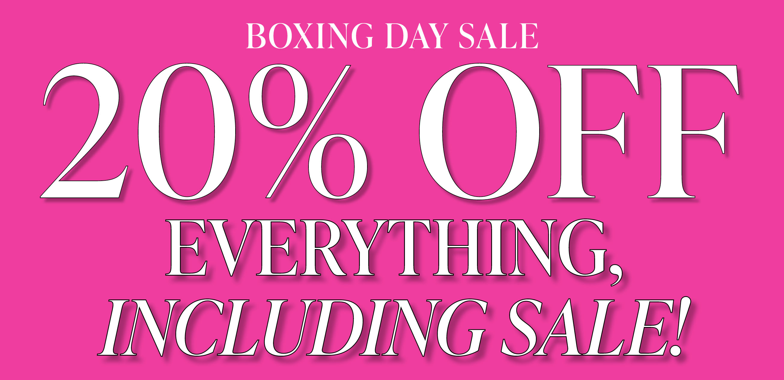 20% OFF EVERYTHING, INCLUD ING SALE!