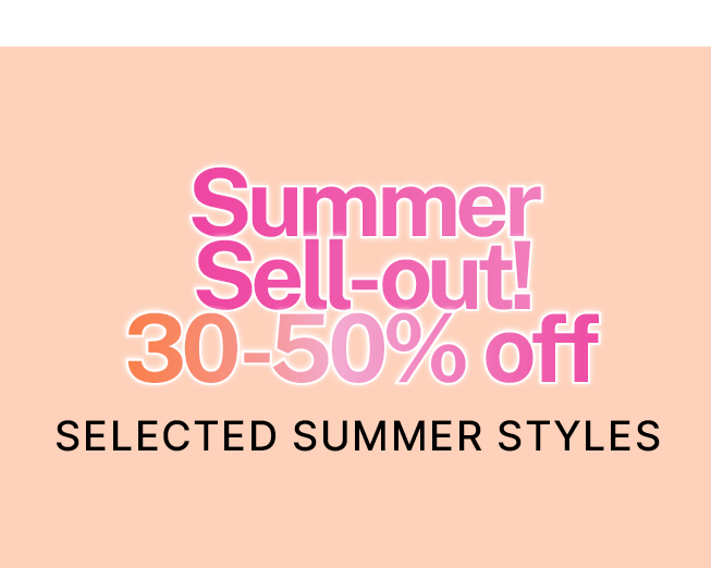 Summer Sell-out 30-50% off Selected Summer Styles