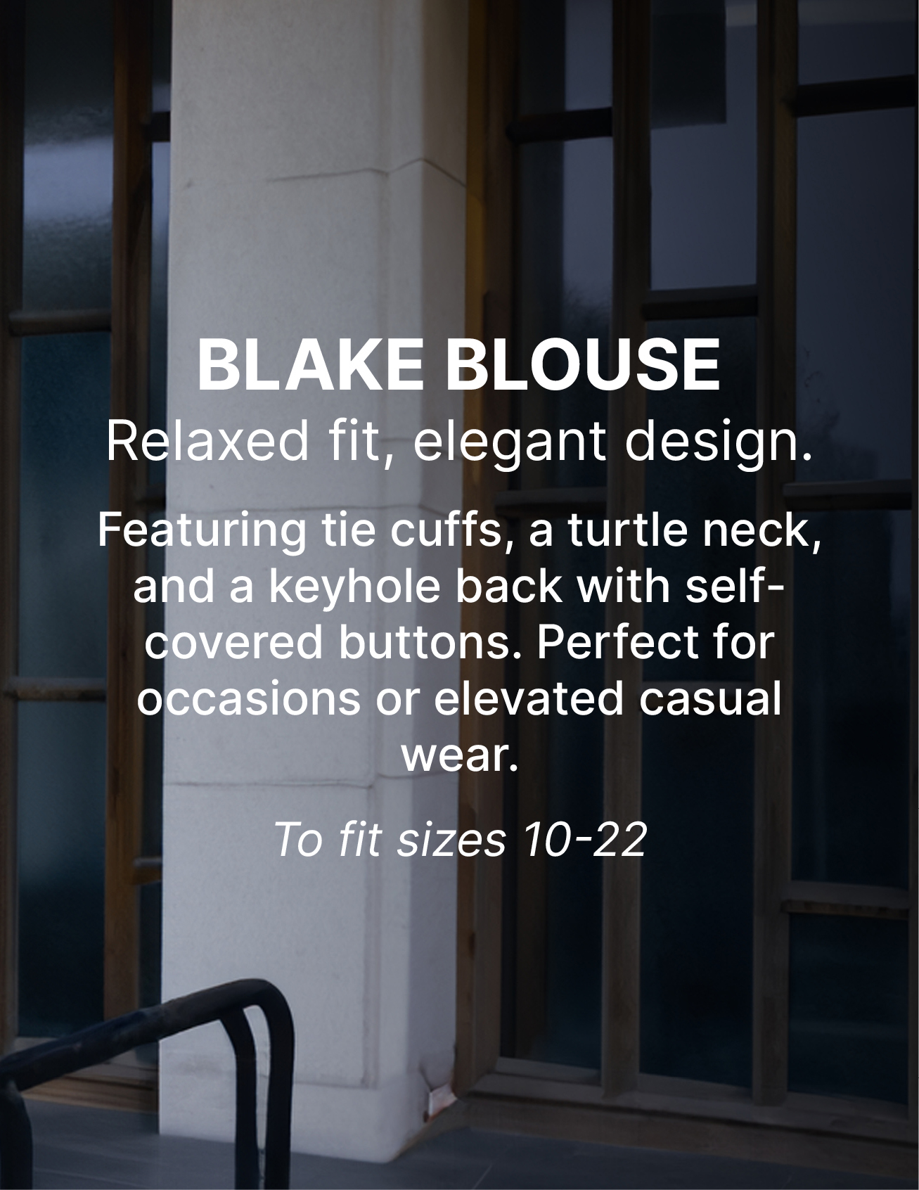 BLAKE BLOUSE Relaxed fit, elegant design.   Featuring tie cuffs, a turtle neck, and a keyhole back with self-covered buttons. Perfect for occasions or elevated casual wear.   To fit sizes 10-22