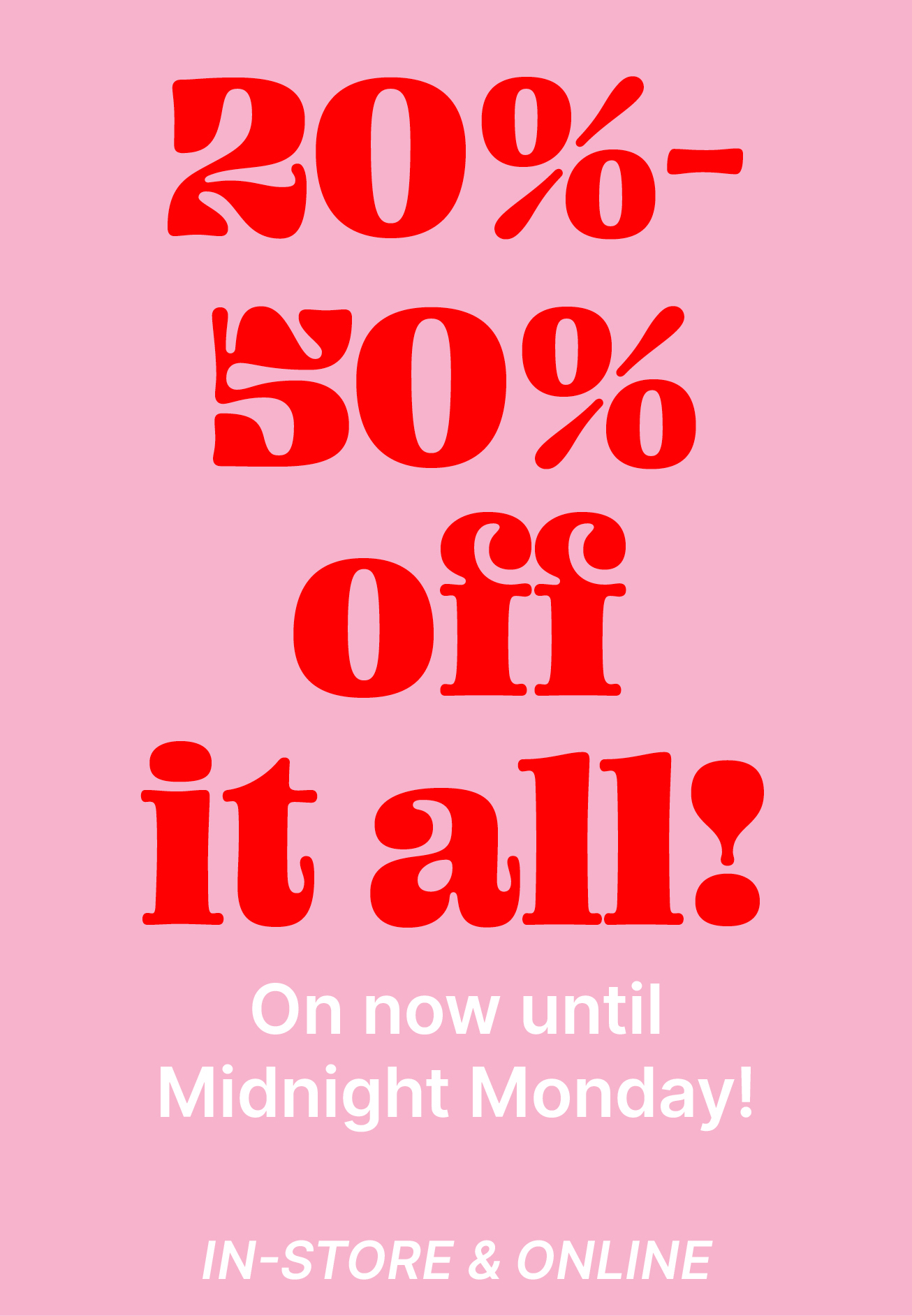 IT'S A WOW WEEKEND!  | 20%-50% OFF EVERYTHING, STARTS NOW!