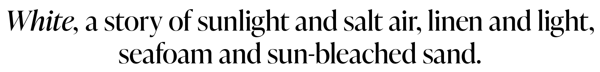 White, a story of sunlight and salt air, linen and light,  seafoam and sun-bleached sand.