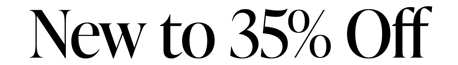 New to 35% off!
