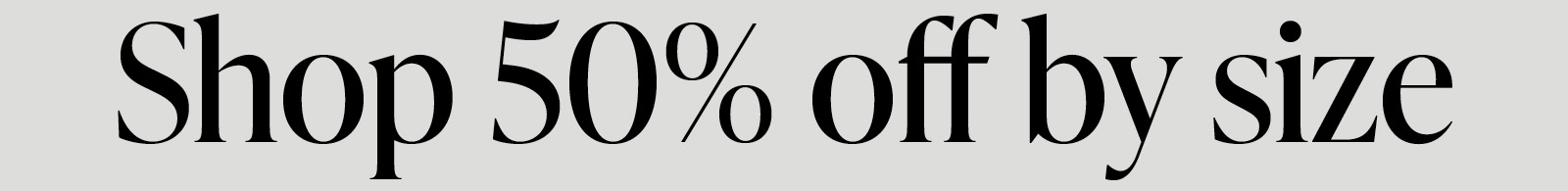 SHOP 50% OFF BY SIZE