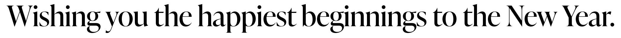 Wishing you the happiest beginnings to the New Year.