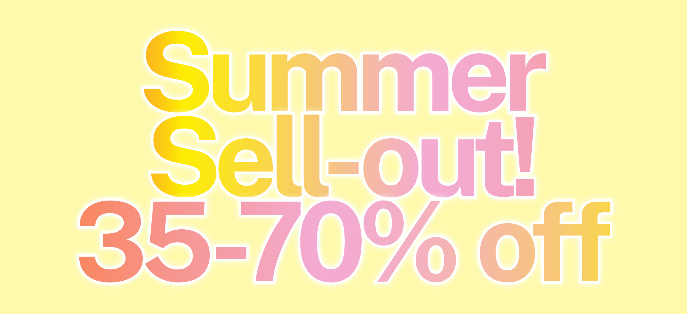 SUMMER SELL-OUT 35%-70% OFF SELECTED STYLES