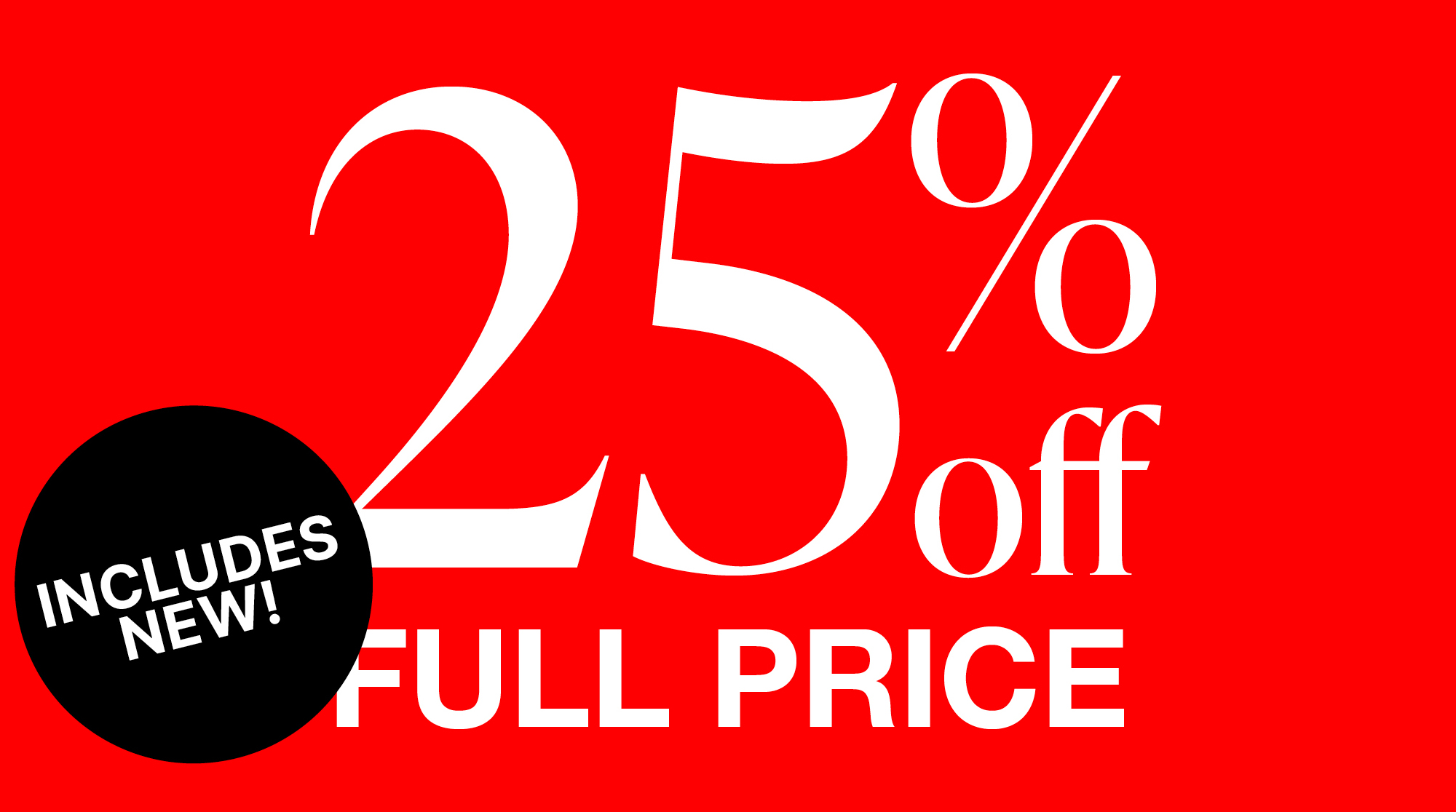 25% OFF FULL PRICE, INCLUDING NEW!