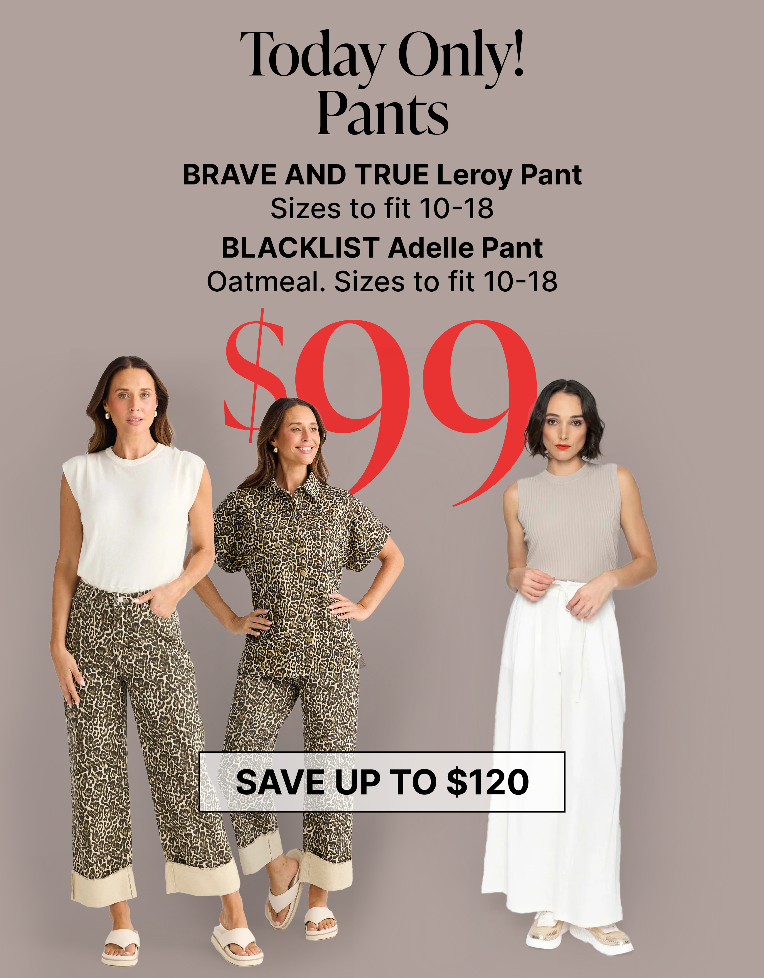 Today Only! Pants BRAVE AND TRUE Leroy Pant Sizes to fit 10-18 BLACKLIST Adelle Pant Oatmeal. Sizes to fit 10-18