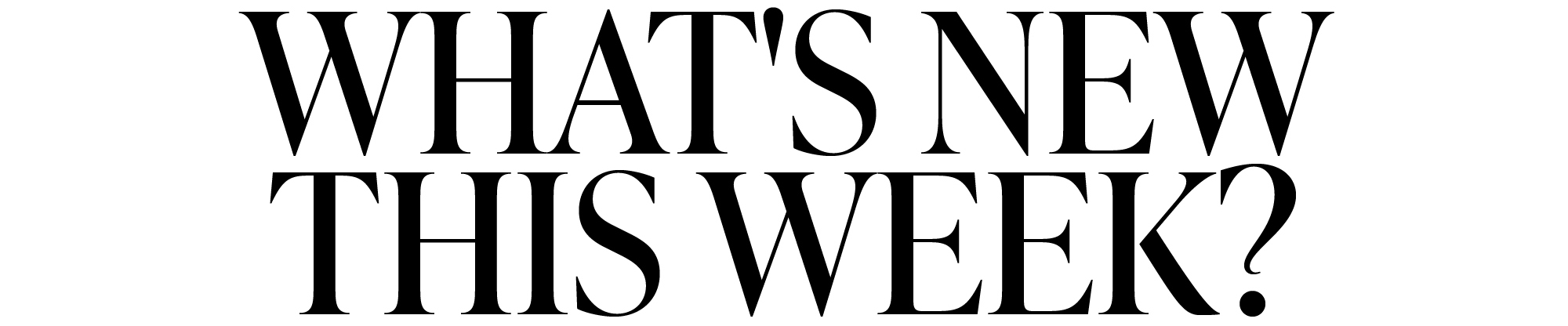WHAT'S NEW THIS WEEK?
