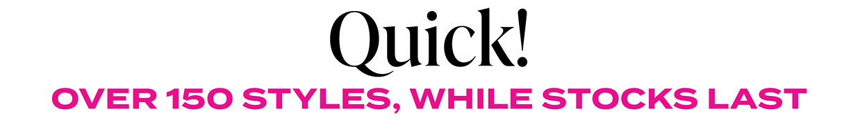 Quick, over 150 styles!