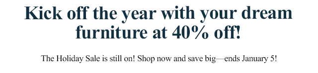 Kick off the year with your dream furniture at 40% off!