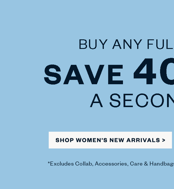 BUY ANY FULL-PRICED ITEM & GET 40% OFF ANY ADDITIONAL FULL-PRICED ITEMS*