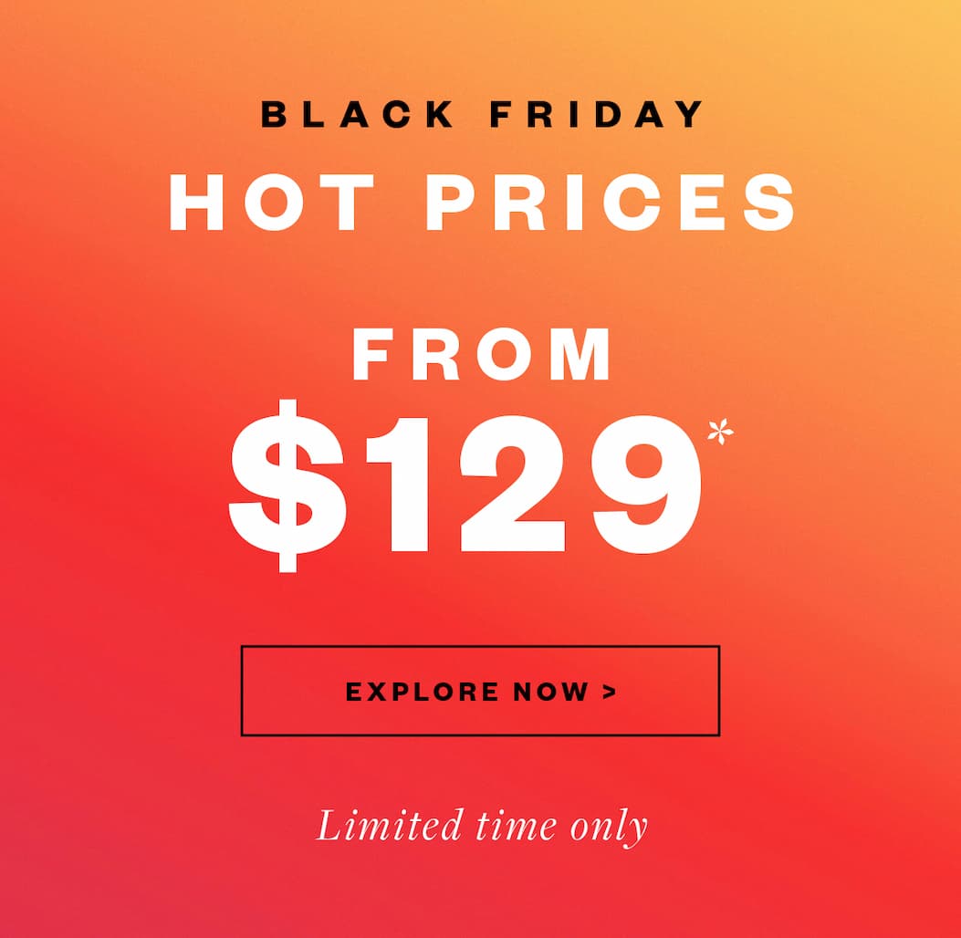 Black Friday | Hot Prices Selected styles from $129