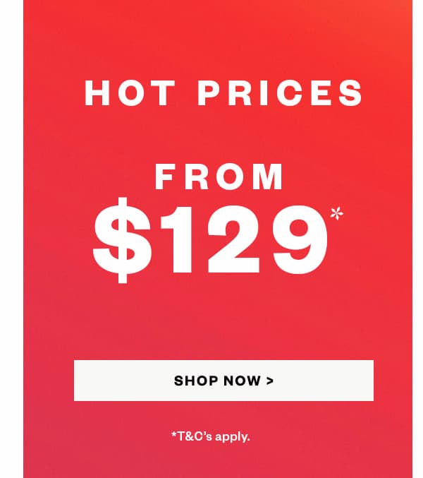 Black Friday | Hot Prices Selected styles from $129