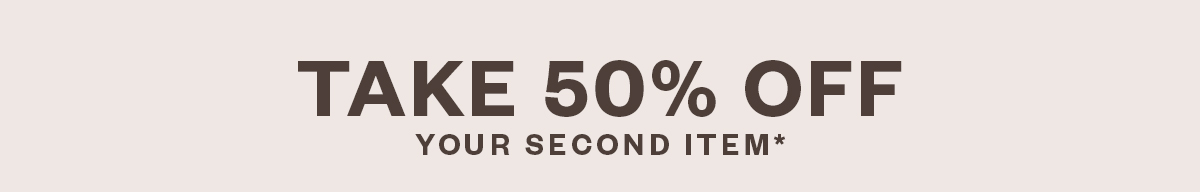 50% off your second item*