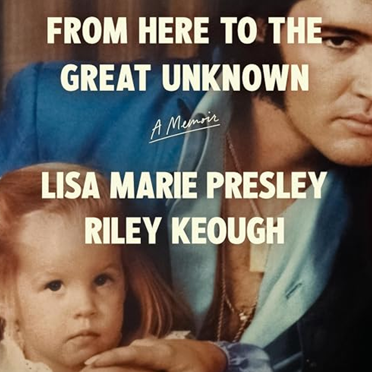 From Here to the Great Unknown by Lisa Presley