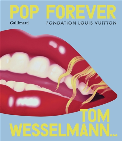 Pop forever : Tom Wesselmann... : & Derrick Adams, Ai Weiwei, Njideka Akunyili Crosby, Evelyne Axell, Thomas Bayrle, Frank Bowling, Rosalyn Drexler, Marcel Duchamp...