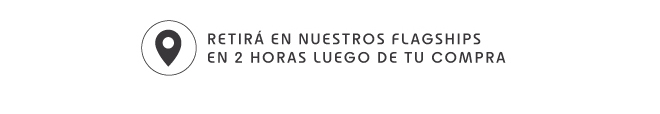 RETIRÁ EN NUESTROS FLAGSHIPS EN 2 HORAS LUEGO DE TU COMPRA