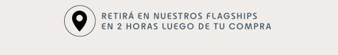 RETIRÁ EN NUESTROS FLASGHIPS EN 2 HORAS LUEGO DE TU COMPRA  