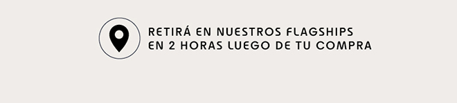 retirá en nuestros flagships en 2 horas luego de tu compra