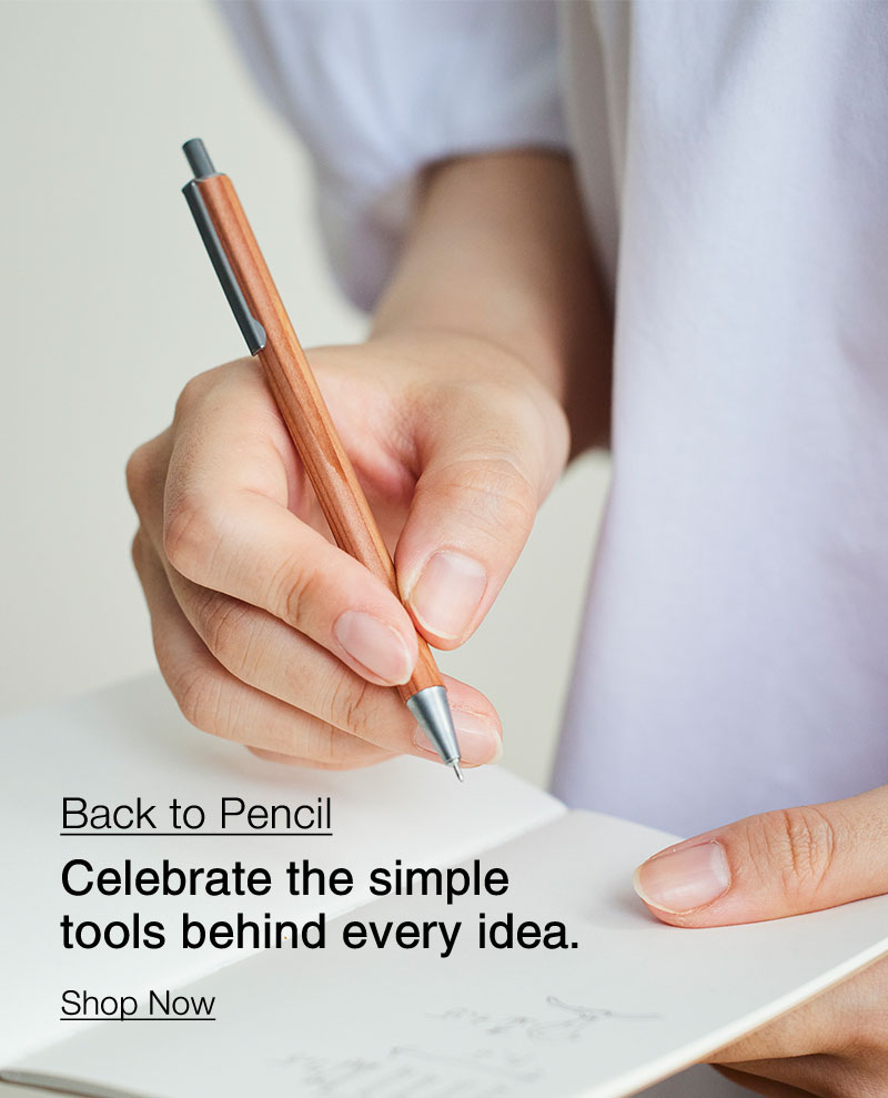 Back to Pencil: Celebrate the simple tools behind every idea. Shop Now 