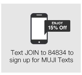 Text JOIN to 84834 to sign up for MUJI Texts