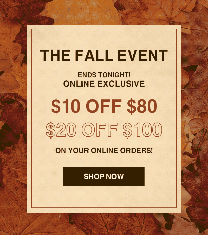 The Fall Event: $10 OFF $80 or $20 OFF $100 On Your Online Orders