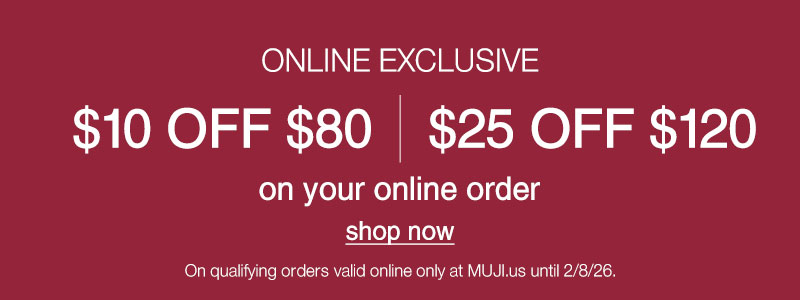 Shop Online Exclusive $10 OFF $80 or $25 OFF $120 on your online order.