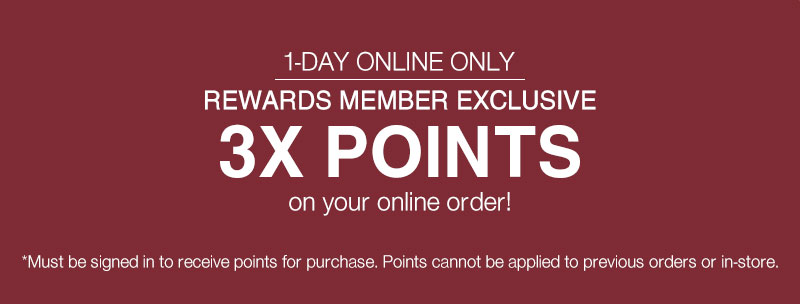 1-Day Rewards Member Exclusive: Online Only! 3X Points on your online order
